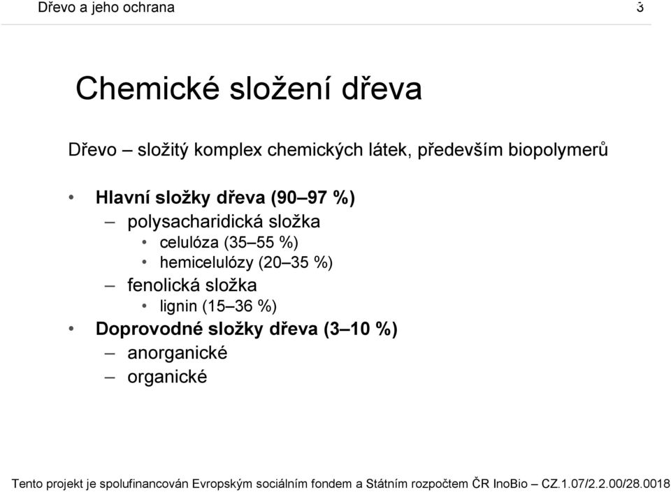 polysacharidická složka celulóza (35 55 %) hemicelulózy (20 35 %)