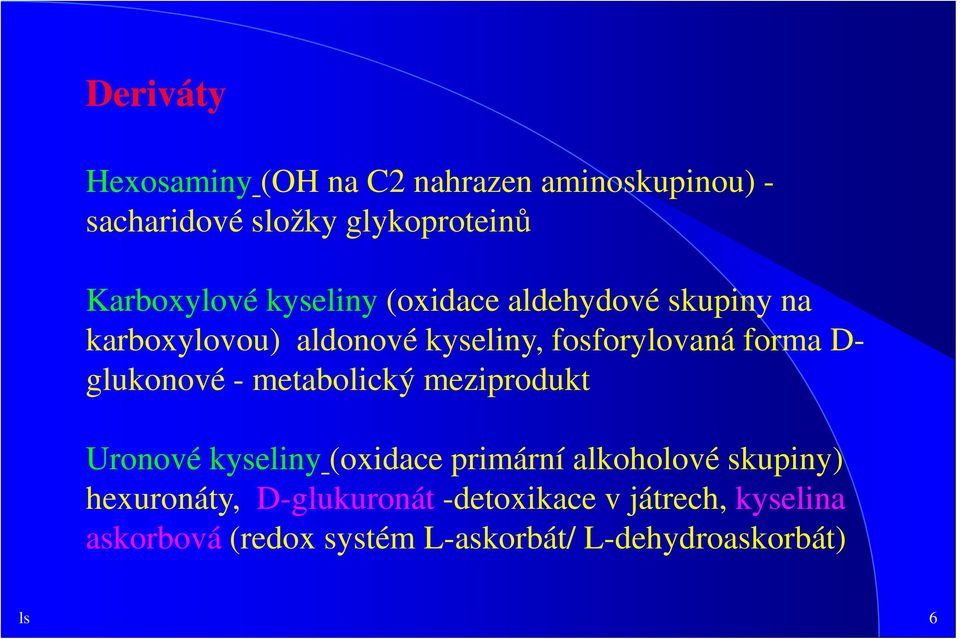 glukonové - metabolický meziprodukt Uronové kyseliny (oxidace primární alkoholové skupiny)