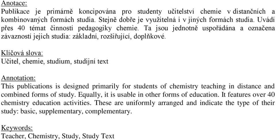 Klíčová slova: Učitel, chemie, studium, studijní text Annotation: This publications is designed primarily for students of chemistry teaching in distance and combined forms of study.