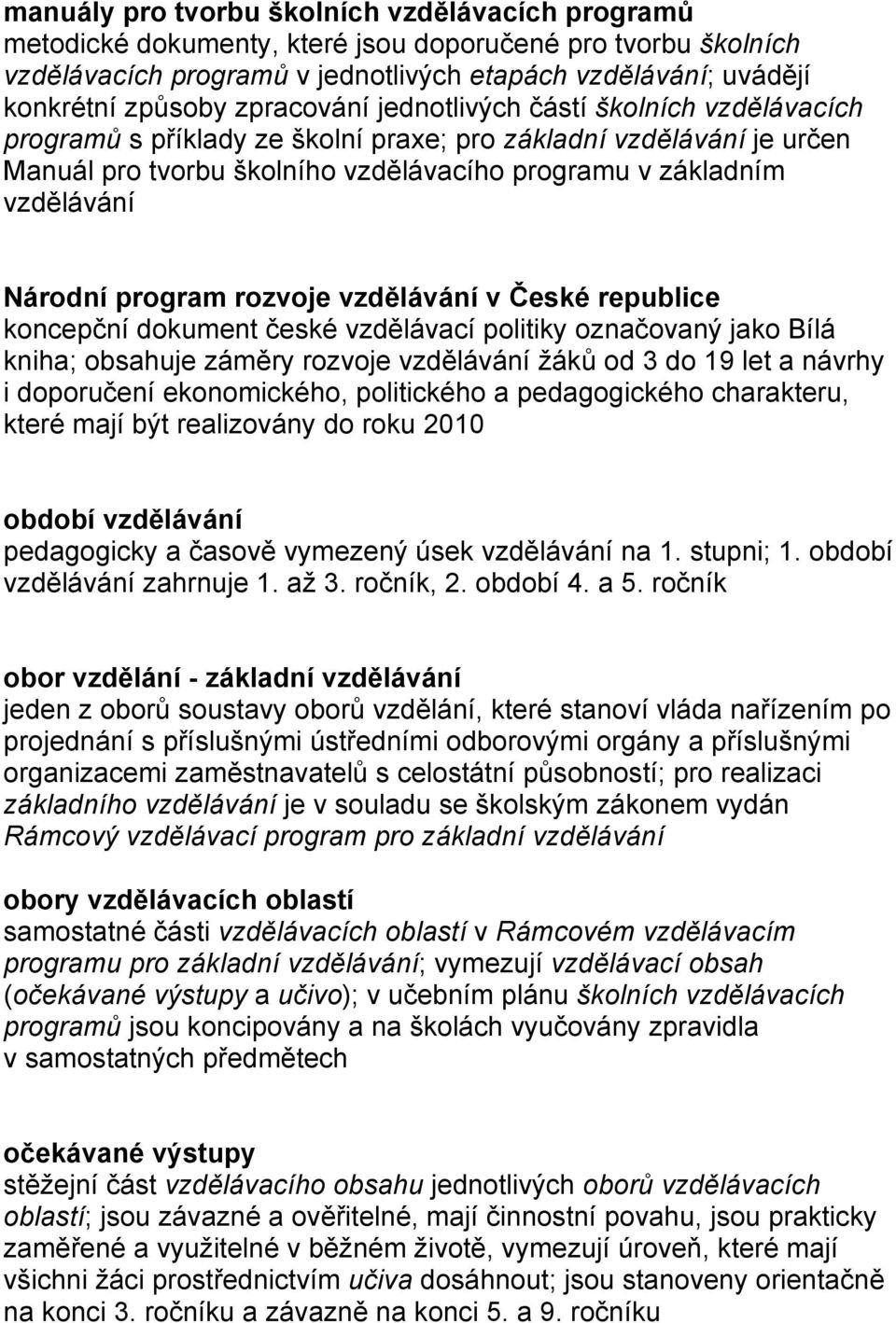 Národní program rozvoje vzdělávání v České republice koncepční dokument české vzdělávací politiky označovaný jako Bílá kniha; obsahuje záměry rozvoje vzdělávání žáků od 3 do 19 let a návrhy i