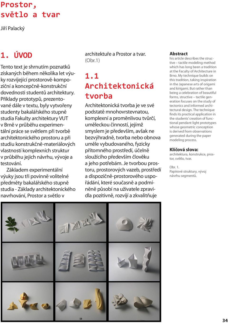 architektonického prostoru a při studiu konstrukčně-materiálových vlastností komplexních struktur v průběhu jejich návrhu, vývoje a testování.