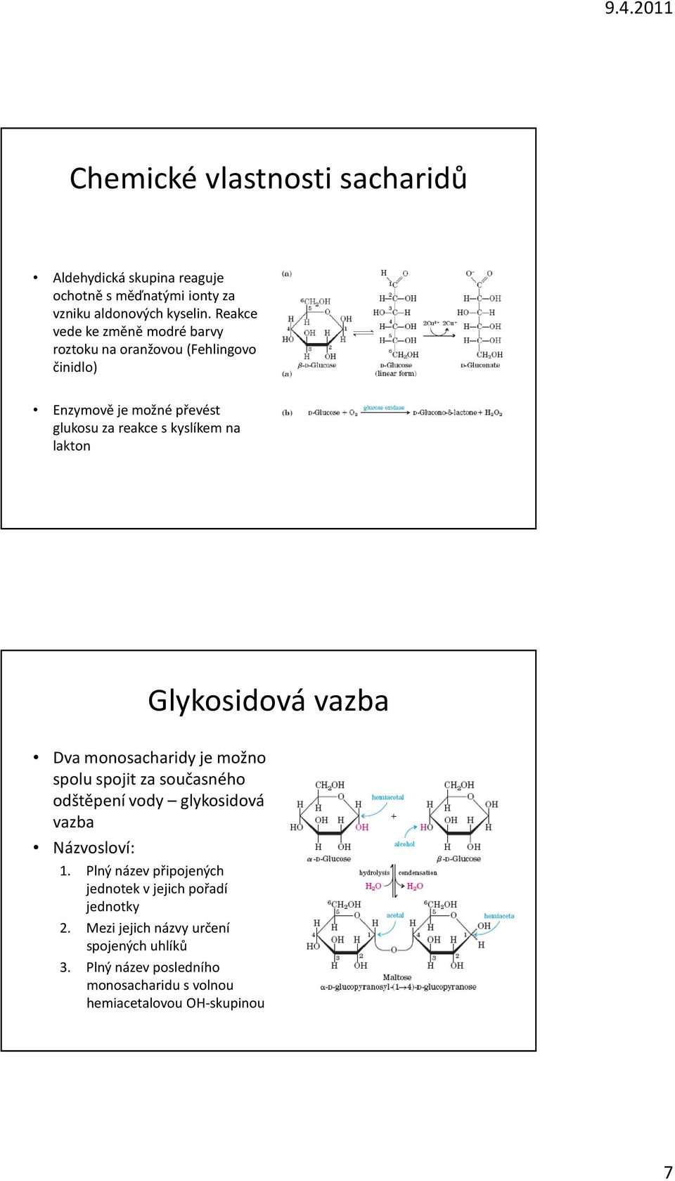 lakton Glykosidová vazba Dva monosacharidy je možno spolu spojit za současného odštěpení vody glykosidová vazba Názvosloví: 1.