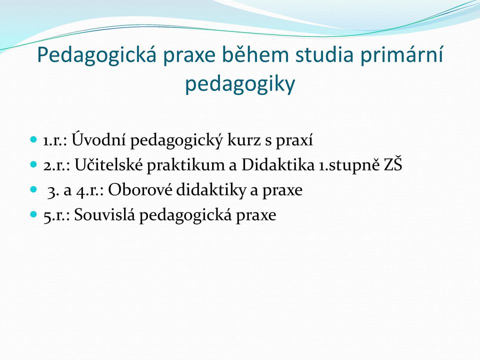 stupně ZŠ 3. a 4.r.: Oborové didaktiky a praxe 5.r.: Souvislá pedagogická praxe