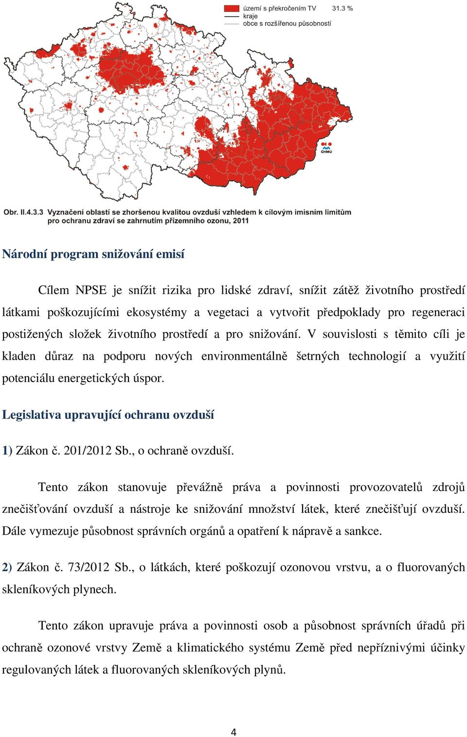 Legislativa upravující ochranu ovzduší 1) Zákon č. 201/2012 Sb., o ochraně ovzduší.