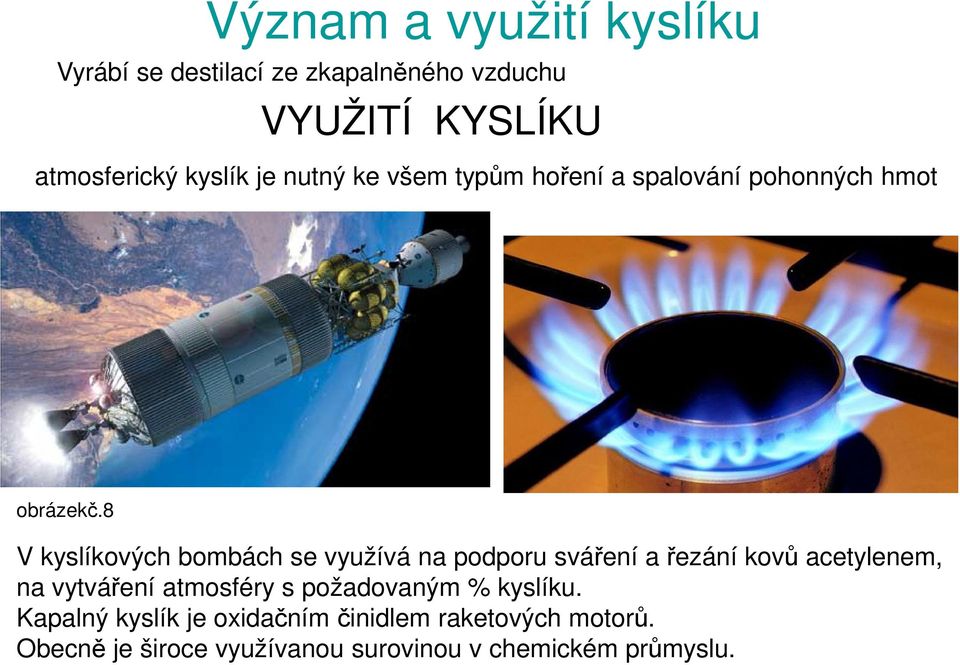 8 V kyslíkových bombách se využívá na podporu sváření a řezání kovů acetylenem, na vytváření atmosféry