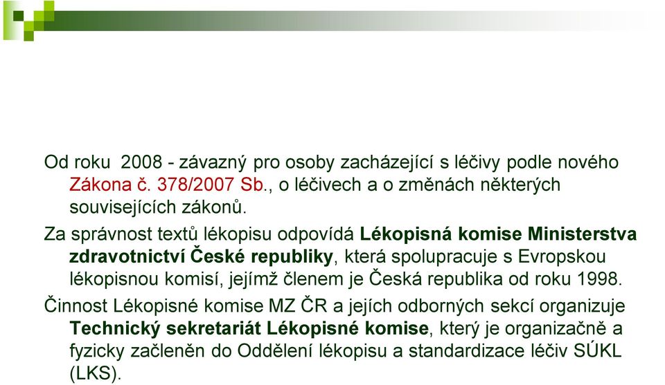 Za správnost textů lékopisu odpovídá Lékopisná komise Ministerstva zdravotnictví České republiky, která spolupracuje s Evropskou