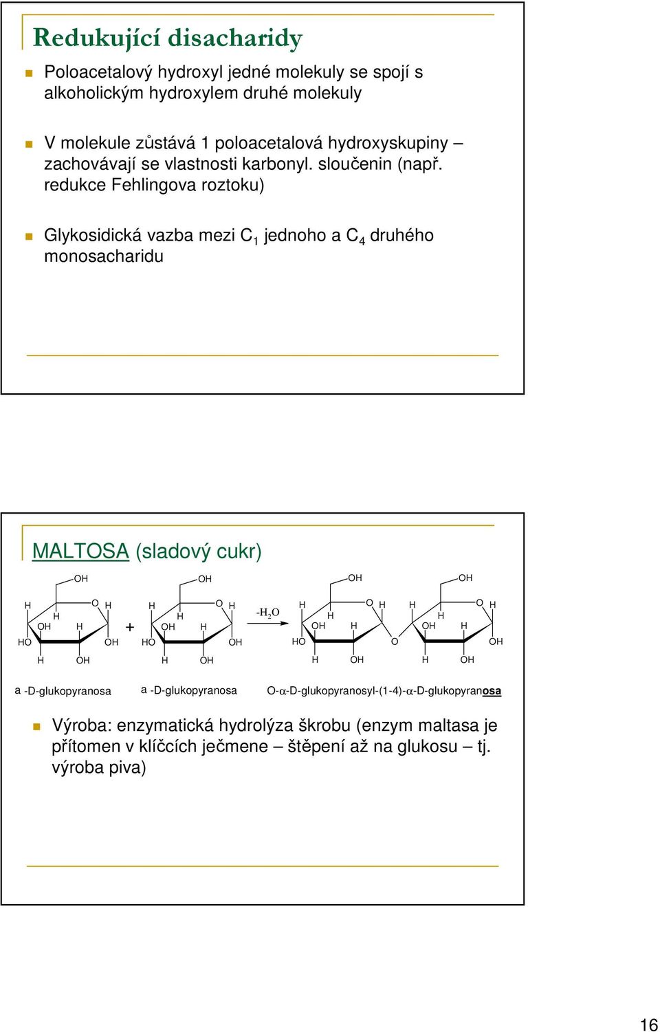 redukce Fehlingova roztoku) Glykosidická vazba mezi 1 jednoho a 4 druhého monosacharidu MALTSA (sladový cukr) + - 2 a