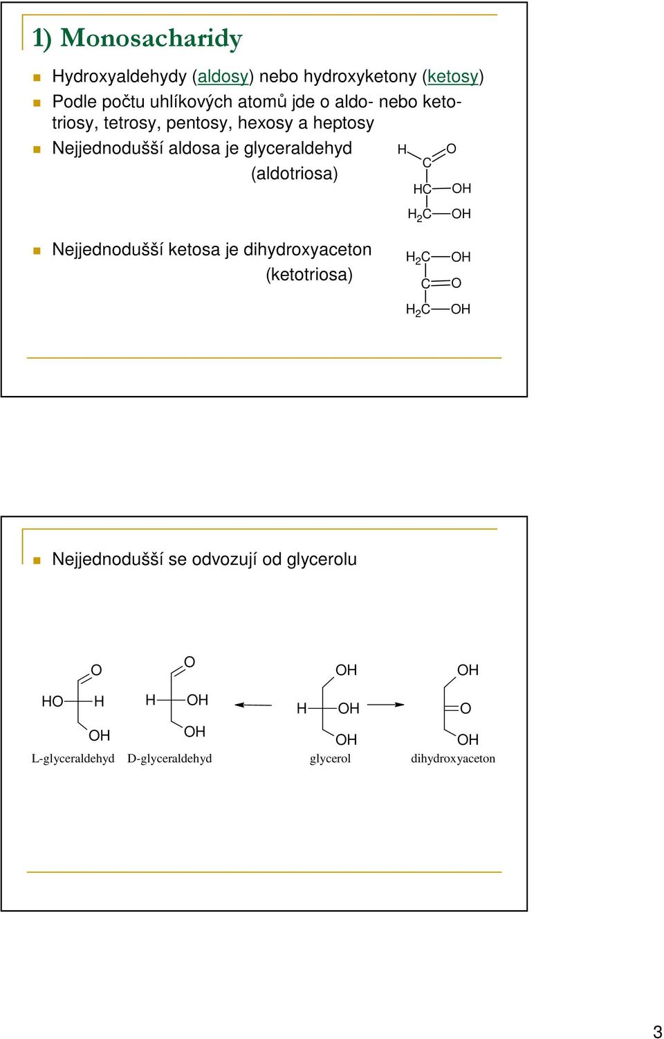 je glyceraldehyd (aldotriosa) 2 Nejjednodušší ketosa je dihydroxyaceton (ketotriosa) 2 2