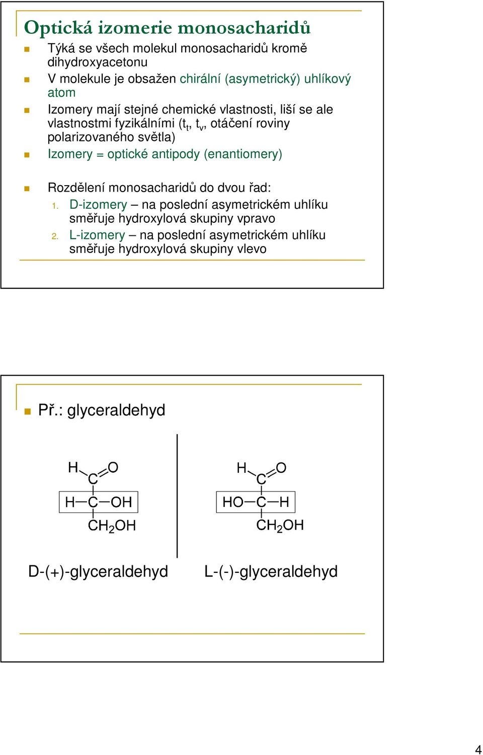 optické antipody (enantiomery) Rozdělení monosacharidů do dvou řad: 1.