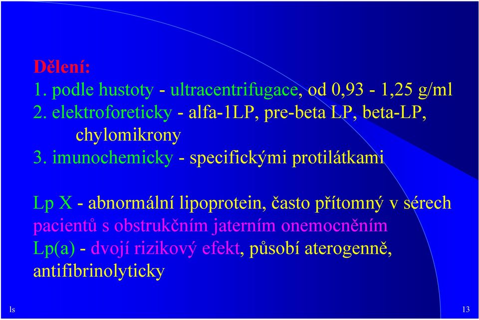 imunochemicky - specifickými protilátkami Lp X - abnormální lipoprotein, často