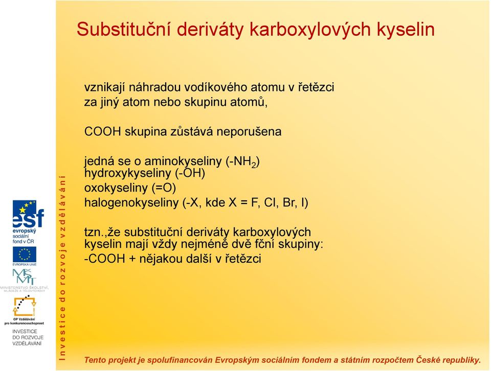 hydroxykyseliny (-OH) oxokyseliny (=O) halogenokyseliny (-X, kde X = F, Cl, Br, I) tzn.