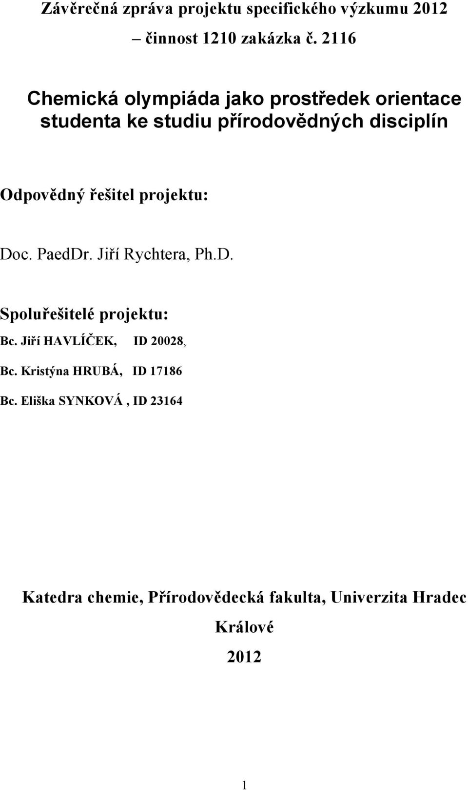 řešitel projektu: Doc. PaedDr. Jiří Rychtera, Ph.D. Spoluřešitelé projektu: Bc.