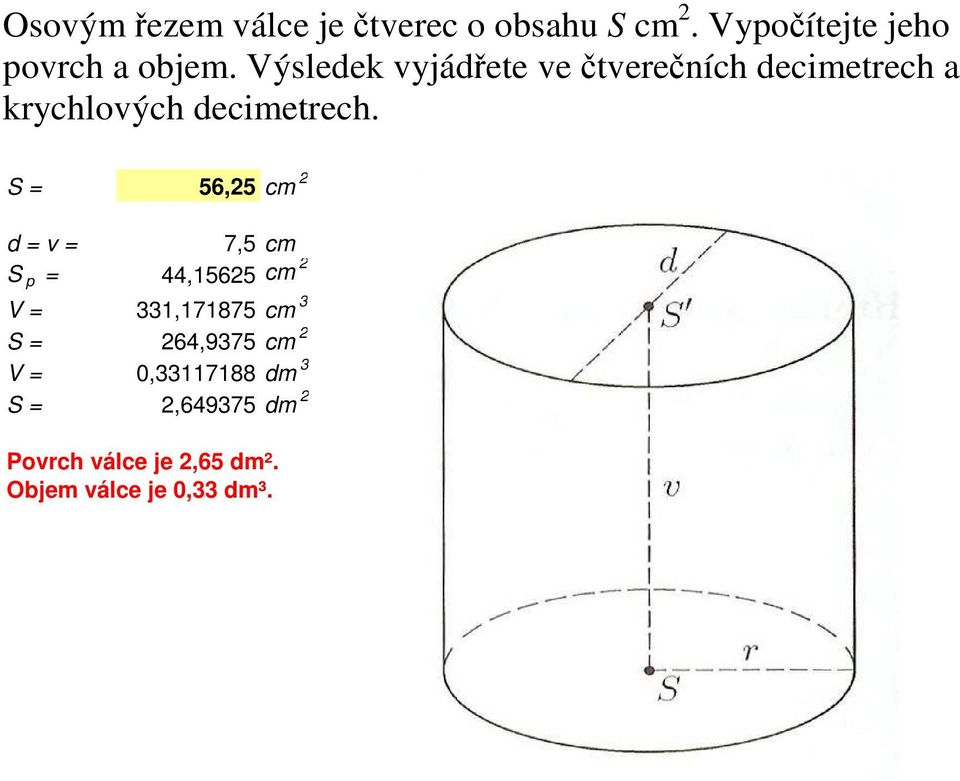 S = 56,25 cm 2 d = v = 7,5 cm S p = 44,15625 cm 2 V = 331,171875 cm 3 S = 264,9375