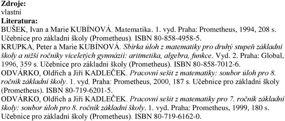 ISBN 80-858-702-6. ODVÁRKO, Oldřich a Jiří KADLEČEK. Pracovní sešit z matematiky: soubor úloh pro 8. ročník základní školy.. vyd. Praha: Prometheus, 2000, 87 s.