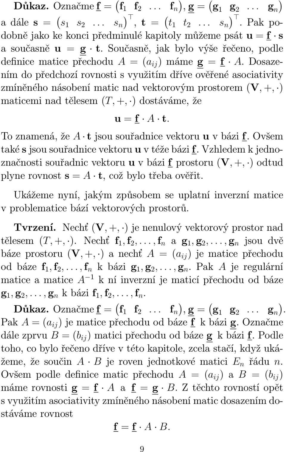 Dosazením do předchozí rovnosti s využitím dříve ověřené asociativity zmíněného násobení matic nad vektorovým prostorem (V, +, ) maticemi nad tělesem (T, +, ) dostáváme, že u = f A t.