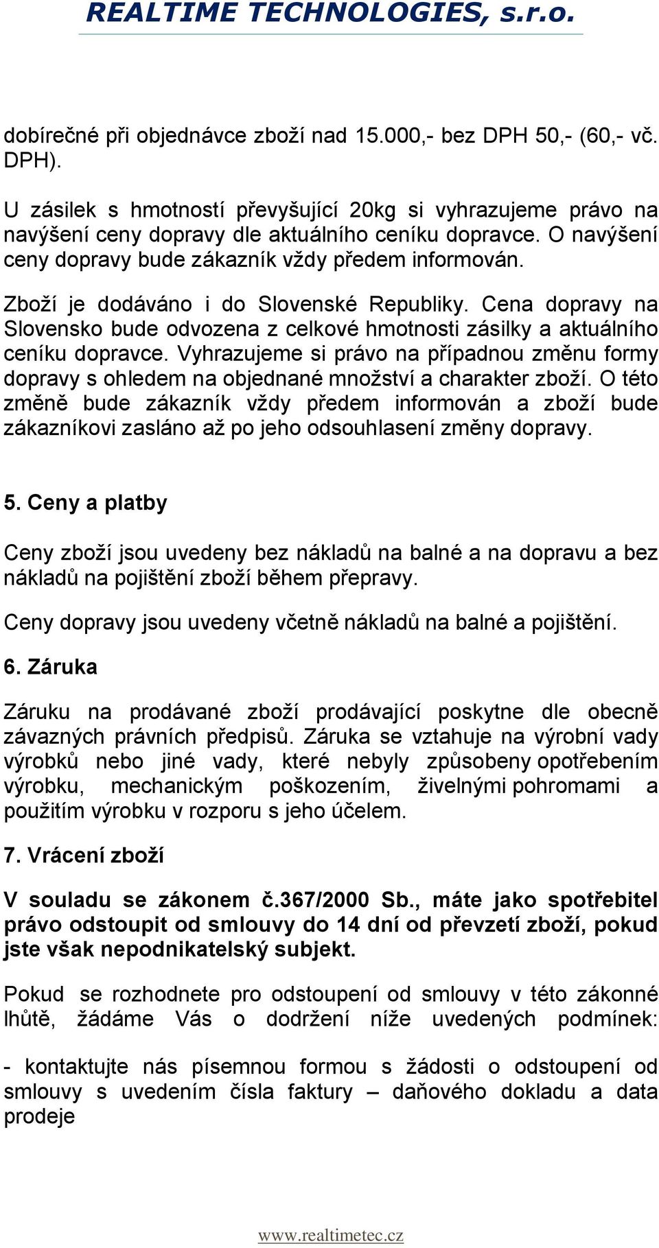 Cena dopravy na Slovensko bude odvozena z celkové hmotnosti zásilky a aktuálního ceníku dopravce.