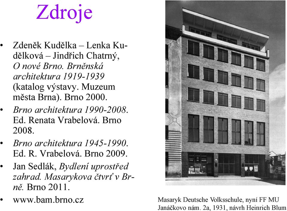 Ed. Renata Vrabelová. Brno 2008. Brno architektura 1945-1990. Ed. R. Vrabelová. Brno 2009.