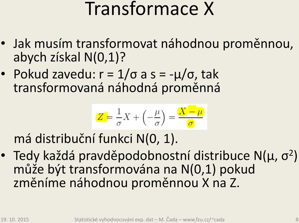 Pokud zavedu: r = 1/σ a s = -µ/σ, tak transformovaná náhodná proměnná má